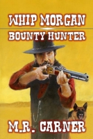 Whip Morgan: Bounty Hunter: A Classic Western B096TN7TMN Book Cover