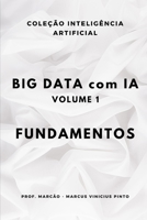 BIG DATA COM IA – VOLUME 1 - FUNDAMENTOS (A INTELIGÊNCIA ARTIFICIAL E O PODER DOS DADOS.) (Portuguese Edition) B0DLPBWSQ5 Book Cover