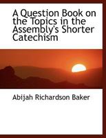 A Question Book on the Topics in the Assembly's Shorter Catechism 0353882496 Book Cover