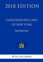 Consolidated Laws of New York - Banking 1718722877 Book Cover