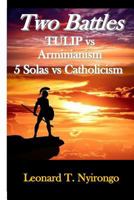 TWO BATTLES: TULIP Vs Arminianism; 5 Solas Vs Catholicism 1983351717 Book Cover