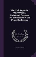 The Irish Republic. Why? Official Statement Prepared for Submission to the Peace Conference 0548700850 Book Cover