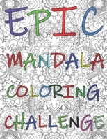 Epic Mandala Coloring Challenge: Adult Coloring Book, 40 Unique, Complex And Beautiful Mandala Patterns, Perfect For Stress Relief And Relax, Great Tool For Anger Management 168636962X Book Cover