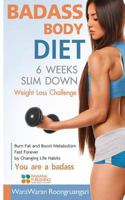 Badass Body Diet 6 Weeks Slim Down: Weight Loss Challenge, Burn Fat and Boost Metabolism Fast Forever by Changing Life Habits, You Are a Badass 1515385957 Book Cover