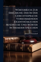 Wörterbuch Zur Erklärung Der In Der Gerichtssprache Vorkommenden Eigenthümlichen Ausdrücke Und Wörter In Fremden Sprachen: Nebst E. Anhange, ... Geschäftsstyl Üblichen Deutschen Ausdrücke... 1279596252 Book Cover