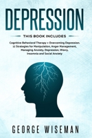 Depression: This Book Includes: Cognitive Behavioral Therapy + Overcoming Depression. 12 Strategies for Manipulation, Anger Management, Managing Anxiety, Depression, Worry, Insomnia and Social Anxiety 1801180946 Book Cover