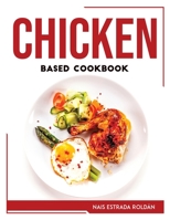 Chicken Based Cookbook 180476812X Book Cover