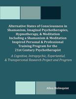 Alternative States of Consciousness in Shamanism, Imaginal Psychotherapies, Hypnotherapy, and Meditation Including a Shamanism and Meditation Inspired 1581123574 Book Cover