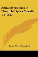 Animadversiones In Plutarchi Opera Moralia V1 (1820) 1104615606 Book Cover