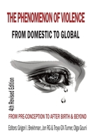 The Phenomenon of Violence: FROM DOMESTIC TO GLOBAL, FROM PRECONCEPTION TO BIRTH & BEYOND 131282946X Book Cover