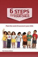 6 Steps to a 6 Figure Career For Your Child 1491019107 Book Cover