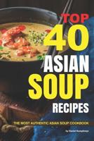 Top 40 Asian Soup Recipes: The Most Authentic Asian Soup Cookbook 179502643X Book Cover