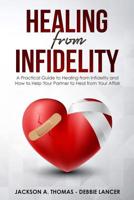 Healing From Infidelity: A Practical Guide to Healing from Infidelity, Help Your Partner to Heal from Your Affair, Rebuilding Your Marriage When Trust Is Broken. 1080994319 Book Cover