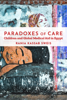 Paradoxes of Care : Children and Global Medical Aid in Egypt 1503628639 Book Cover
