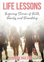 Life Lessons: Inspiring Stories of Faith, Family, and Friendship 1913479536 Book Cover