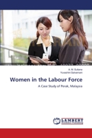 Women in the Labour Force: A Case Study of Perak, Malaysia 3659550353 Book Cover