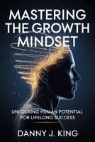 Mastering the Growth Mind-set: Unlocking Human Potential for Lifelong Success B0GX5XHDPB Book Cover