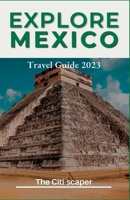 Explore Mexico: Travel Guide B0C1J3FZFY Book Cover