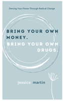 Bring your own money. Bring your own drugs: Owning Your Power Through radical Change B08DBYMNZP Book Cover