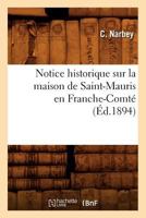 Notice historique sur la maison de Saint-Mauris en Franche-Comté. La Maison de Saint-Mauris 2012753736 Book Cover