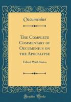 The Complete Commentary of Oecumenius on the Apocalypse: Edited With Notes 0260125067 Book Cover