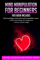 Mind Manipulation For beginners: 3 books in 1: Dark psychology, mind control and manipulation secrets + dark psychology for beginners + wicca crystal magic 1801642052 Book Cover