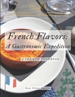 French Flavors: A Gastronomic Expedition: A French Cookbook B0CVKK2BNG Book Cover