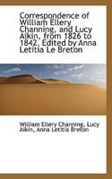 Correspondence of William Ellery Channing and Lucy Aikin: From 1826-1842 1116849313 Book Cover