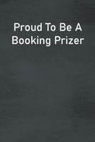 Proud To Be A Booking Prizer: Lined Notebook For Men, Women And Co Workers 1713018225 Book Cover