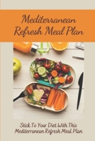 Mediterranean Refresh Meal Plan: Stick To Your Diet With This Mediterranean Refresh Meal Plan null Book Cover