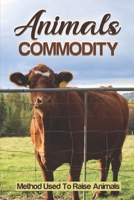 Animals Commodity: Method Used To Raise Animals: Ways To Raise Animals B09FC9Y8TL Book Cover