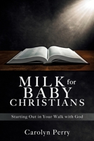 Milk for Baby Christians: Starting Out in Your Walk with God 1631295748 Book Cover