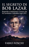 Il segreto di Bob Lazar: Bugiardo o testimone? L'uomo che ha cambiato il dibattito sugli UFO (Italian Edition) B0GKYMNT62 Book Cover