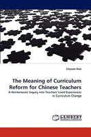 The Meaning of Curriculum Reform for Chinese Teachers: A Hermeneutic Inquiry into Teachers' Lived Experiences in Curriculum Change 3838375777 Book Cover