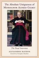 The Absolute Uniqueness of Monsignor Alfred Gilbey: The Final Interview 1998492362 Book Cover