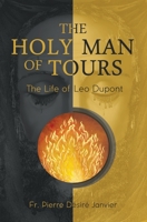 The Holy Man of Tours: The Life of Leo Dupont 1945275324 Book Cover