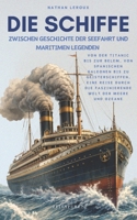 Die Schiffe, Zwischen Geschichte der Seefahrt und maritimen Legenden: Von der Titanic bis zur Belem, von spanischen Galeonen bis zu Geisterschiffen, ... und Ozeane (Zeitspuren) (German Edition) B0H1GSNGRL Book Cover