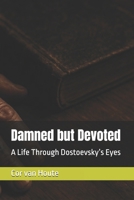 Damned but Devoted: A Life Through Dostoevsky’s Eyes B0FNLCZDVH Book Cover