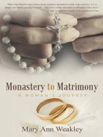 Monastery to Matrimony: A Woman's Journey 1452595968 Book Cover