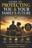 Guide to Protecting You & Your Family’s Future: How to Stay Financially Secure When Life Doesn’t Go as Planned B0H2YS5DT7 Book Cover