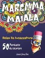 MAREMMA MAIALA Relax vs Incazzatura: 50 Parolacce da Colorare: Libro da colorare antistress, insulti da colorare per adulti. Ecco come calmare la tua ... e Paesaggi da colorare. 1914229576 Book Cover