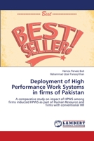 Deployment of High Performance Work Systems in firms of Pakistan: A comparative study on impact of HPWS among firms inducted HPWS as part of Human Resource and firms with conventional HR 3659333255 Book Cover