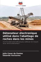 Détonateur électronique utilisé dans l'abattage de roches dans les mines: Comme alternative efficace pour atténuer les impacts socio-environnementaux (French Edition) 6207836480 Book Cover