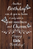 Another Birthday can do you no harm it only adds to your sweetness and charm Happy 15th Birthday: 15 Year Old Birthday Gift Gratitude Journal / Notebook / Diary / Unique Greeting Card 1692857045 Book Cover