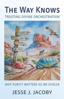The Way Knows : Trusting Divine Orchestration: Why Purity Matters As We Evolve B0F2HM9M26 Book Cover