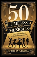 50 Timeless Movie Musicals: From Golden Age to Modern Masterpieces B0DPQKV3YX Book Cover