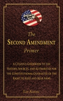 The Second Amendment Primer: A Citizen's Guidebook to the History, Sources, and Authorities for the Constitutional Guarantee of the Right to Keep and Bear Arms. 1632206196 Book Cover
