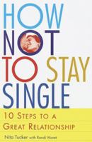 How Not to Stay Single: 10 Steps to a Great Relationship 0517886375 Book Cover