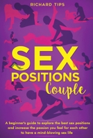 Sex Positions for Couples: A beginner's guide to explore the best sex positions and increase the passion you feel for each other to have a mindblowing sex life 180113345X Book Cover