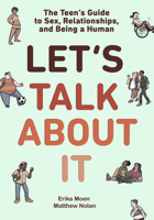 Let's Talk About It: The Teen's Guide to Sex, Relationships, and Being a Human 1984893149 Book Cover